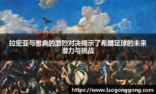 拉密亚与雅典的激烈对决揭示了希腊足球的未来潜力与挑战