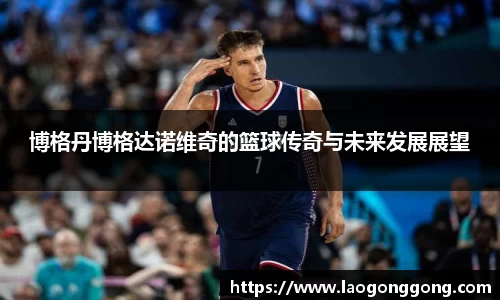 博格丹博格达诺维奇的篮球传奇与未来发展展望