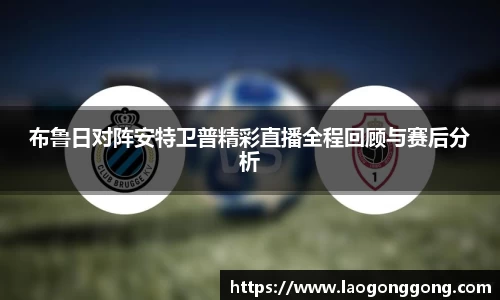 布鲁日对阵安特卫普精彩直播全程回顾与赛后分析