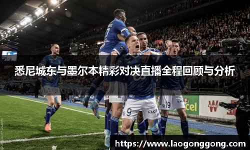 悉尼城东与墨尔本精彩对决直播全程回顾与分析